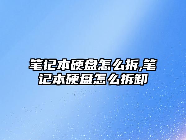 筆記本硬盤(pán)怎么拆,筆記本硬盤(pán)怎么拆卸