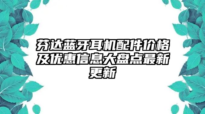 芬達藍牙耳機配件價格及優(yōu)惠信息大盤點最新更新