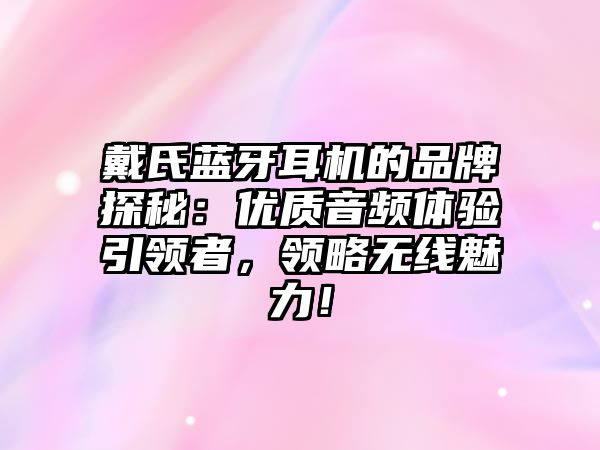戴氏藍(lán)牙耳機(jī)的品牌探秘：優(yōu)質(zhì)音頻體驗(yàn)引領(lǐng)者，領(lǐng)略無線魅力！